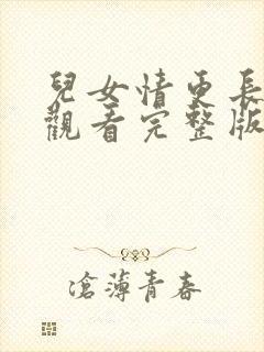 儿女情更长免费观看完整版在线全集