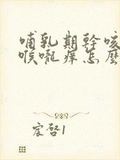 哺乳期干咳无痰喉咙痒怎么办