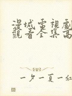 漫城电视剧免费观看全集高清播放