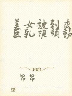 美女被到爽奶头巨乳视频动漫