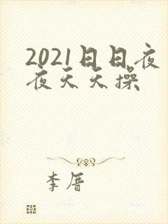 2021日日夜夜天天操