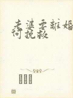 老婆要离婚该如何挽救