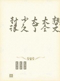 封少太太想离婚很久了全文免费阅读