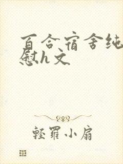 百合宿舍纯肉互慰h文封面