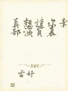 真想让你幸福全部演员表