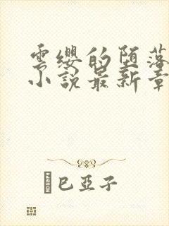 云缨的堕落浮殇小说最新章节列表