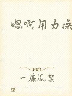 嗯啊用力操我啊