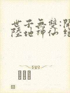 世子无双:开局陆地神仙 绝对要火