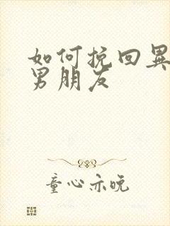 如何挽回异地恋男朋友