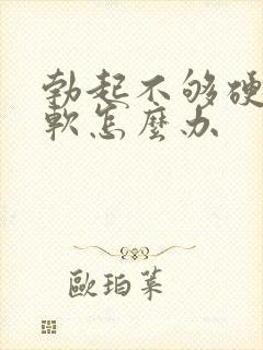 勃起不够硬容易软怎么办