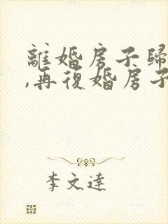 离婚房子归一方,再复婚房子属于共同财产