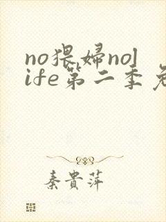 no猥妇nolife第二季免费观看动漫