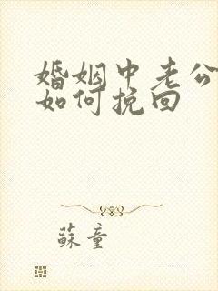 婚姻中老公心寒如何挽回