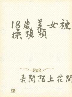 18岁美女被爆操视频