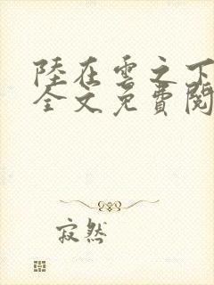 陆在云之下小说全文免费阅读