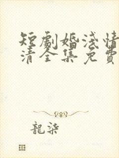 短剧婚浅情深高清全集免费观看
