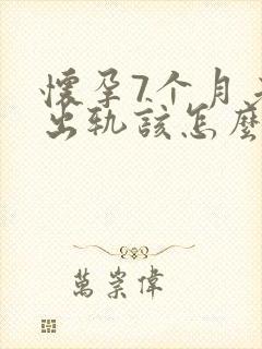 怀孕7个月老公出轨该怎么挽回