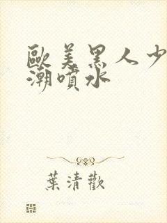 欧美黑人少妇高潮喷水