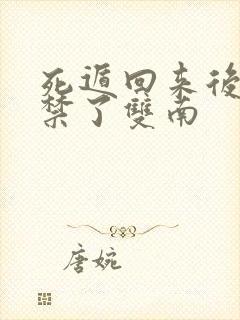 死遁回来后被囚禁了双南