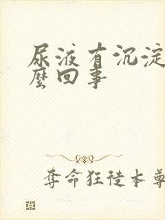 尿液有沉淀物怎么回事