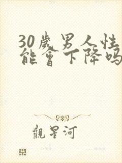 30岁男人性功能会下降吗
