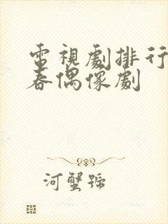 电视剧排行榜青春偶像剧