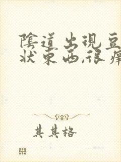 阴道出现豆腐渣状东西,很痒