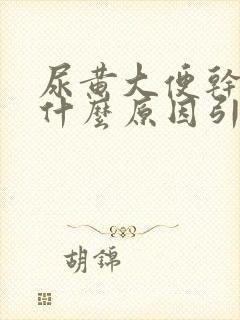 尿黄大便干燥是什么原因引起的