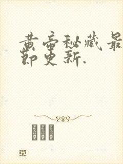 黄帝秘藏最新章节更新.