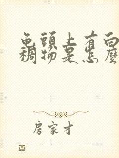 龟头上有白色粘稠物是怎么回事