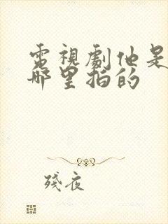 电视剧他是谁在哪里拍的