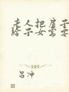 老人把房子过户给子女需要多少费用封面