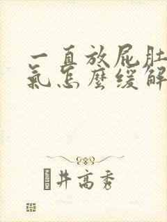 一直放屁肚子胀气怎么缓解