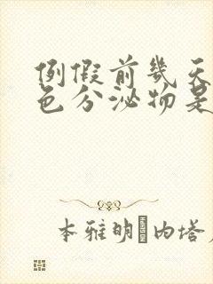 例假前几天有白色分泌物是怎么回事