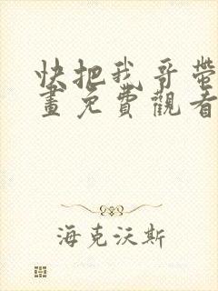 快把我哥带走漫画免费观看下拉式