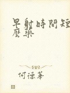 早射时间短吃什么药