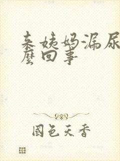 来姨妈漏尿是怎么回事