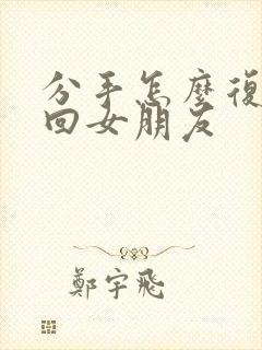 分手怎么复合挽回女朋友