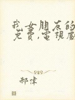 我女朋友的妈妈免费,电视剧在线观看