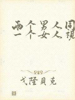 两个男人同时日一个女人视频