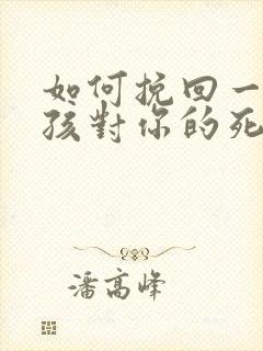 如何挽回一个女孩对你的死心