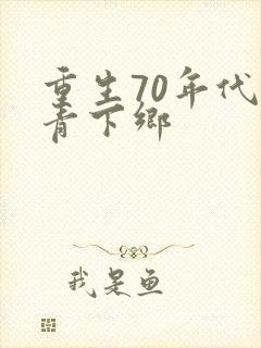 重生70年代知青下乡
