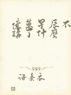 亿万星辰不及你讲了什么