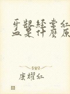 牙龈经常红肿出血是什么原因