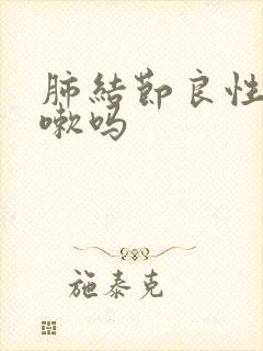 肺结节良性会咳嗽吗