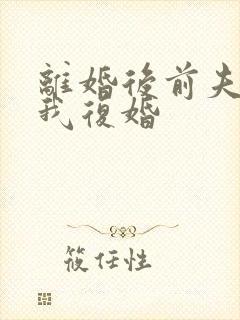 离婚后前夫跪求我复婚