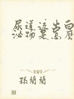 尿道流出白色分泌物是怎么回事