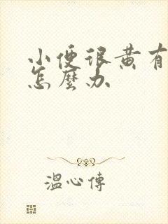 小便很黄有异味怎么办