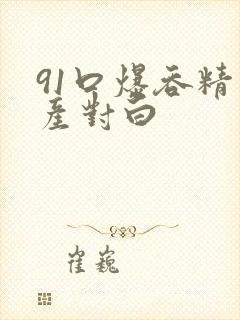 91口爆吞精国产对白封面