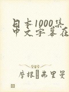 日本1000集中文字幕在线观看